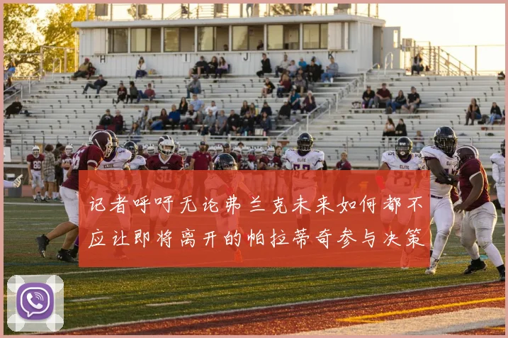 记者呼吁无论弗兰克未来如何都不应让即将离开的帕拉蒂奇参与决策