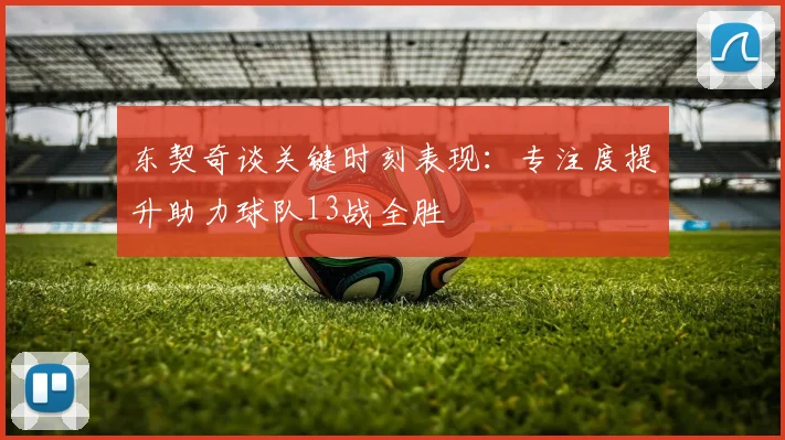 东契奇谈关键时刻表现：专注度提升助力球队13战全胜