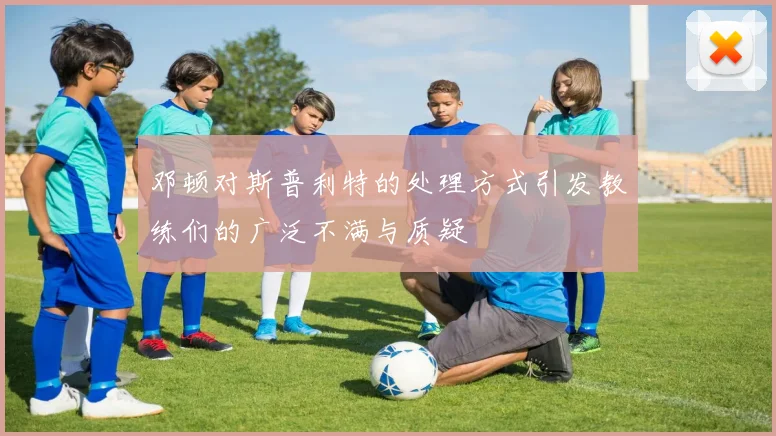 邓顿对斯普利特的处理方式引发教练们的广泛不满与质疑