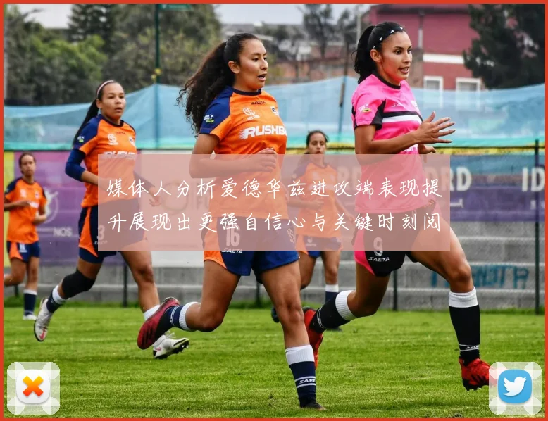 媒体人分析爱德华兹进攻端表现提升展现出更强自信心与关键时刻阅读能力